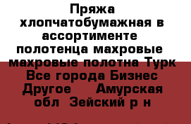 Пряжа хлопчатобумажная в ассортименте, полотенца махровые, махровые полотна Турк - Все города Бизнес » Другое   . Амурская обл.,Зейский р-н